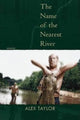 Book cover of: Name of the Nearest River. By: Alex Taylor