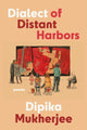 Book cover of: Dialect of Distant Harbors. By: Dipika Mukherjee