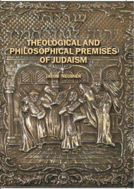 Book cover of: Theological and Philosophical Premises of Judaism. By: Jacob Neusner
