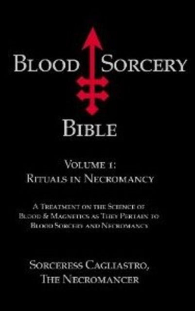 Book cover of: Blood Sorcery Bible. By: Sorceress Cagliastro