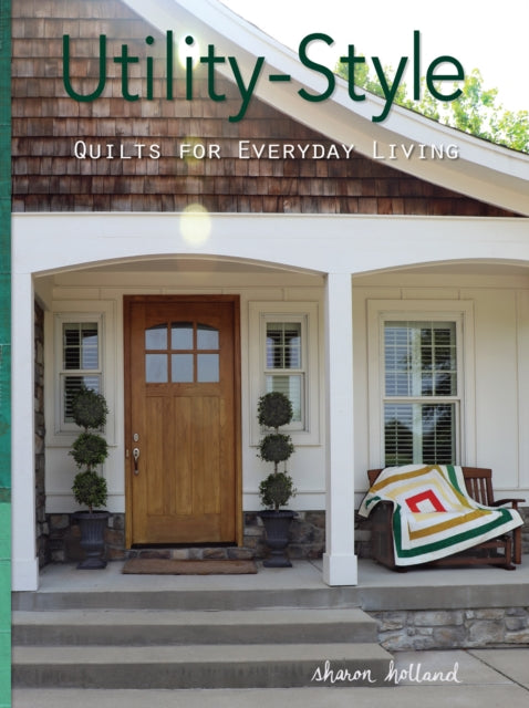 Book cover of: Utility-Style Quilts for Everyday Living. By: Sharon Holland