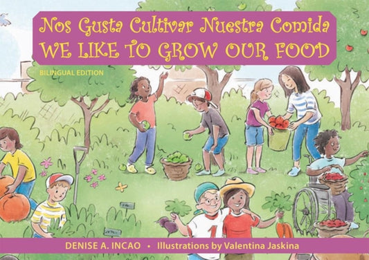Book cover of: Nos Gusta Cultivar Nuestros Alimentos / We Like to Grow Our Food. By: Denise A. Incao