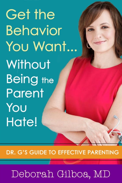Book cover of: Get the Behavior You Want... Without Being the Parent You Hate!. By: Deborah Gilboa