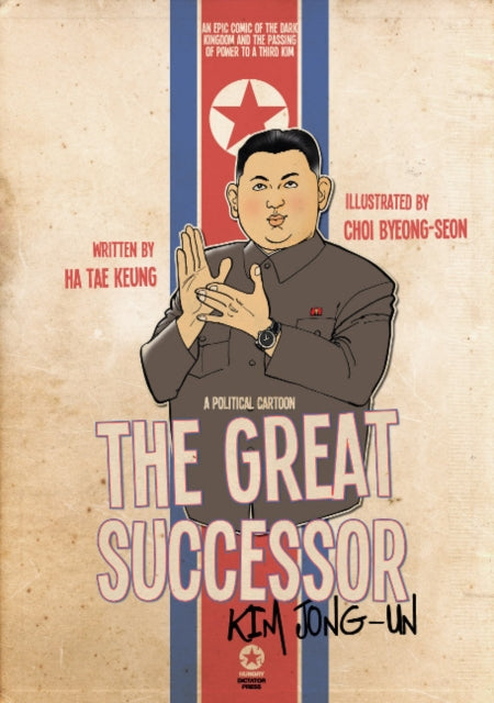 Book cover of: Great Successor: Kim Jong Un A Political Cartoon. By: Tae Keung Ha