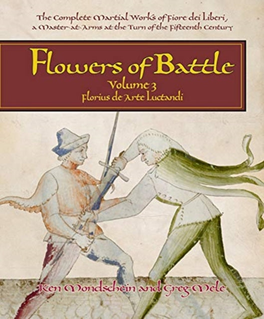 Book cover of: Flowers of Battle The Complete Martial Works of Fiore dei Liberi Vol III. By: Ken Mondschein
