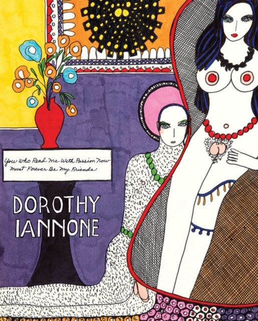 Book cover of: Dorothy Iannone: You Who Read Me With Passion Now Must Forever Be My Friends. By: Dorothy Iannone