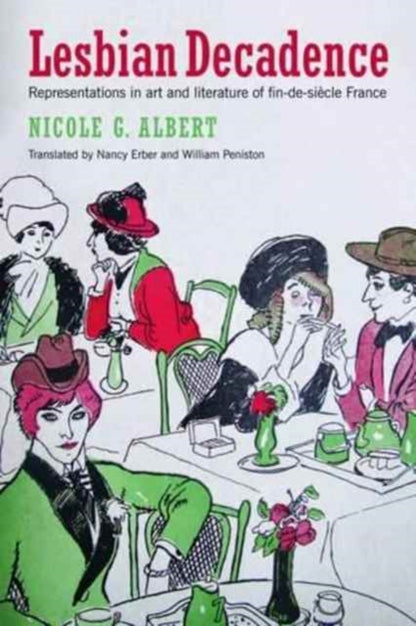 Book cover of: Lesbian Decadence – Representations in Art and Literature of Fin–de–Siecle France. By: Nicole G. Albert