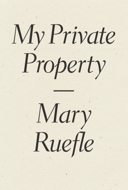 Book cover of: My Private Property. By: Mary Ruefle