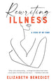 Book cover of: Rewriting Illness. By: Elizabeth Benedict