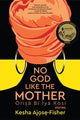 Book cover of: No God Like the Mother. By: Kesha Ajose-Fisher