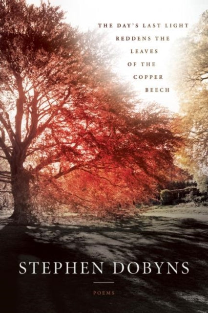 Book cover of: Day's Last Light Reddens the Leaves of the Copper Beech. By: Stephen Dobyns