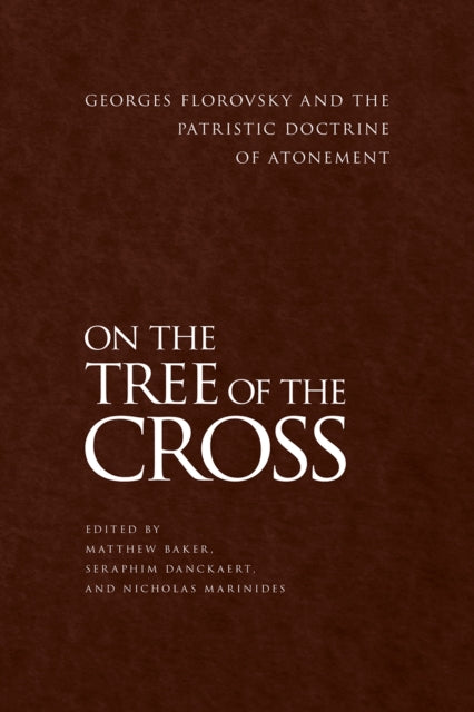 On the Tree of the Cross, Georges Florovsky and the Patristic Doctrine of Atonement 9781942699286 Matthew Baker