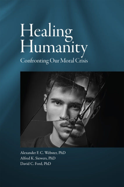 Healing Humanity, Confronting Our Moral Crisis 9781942699293 Alexander F. C. Webster