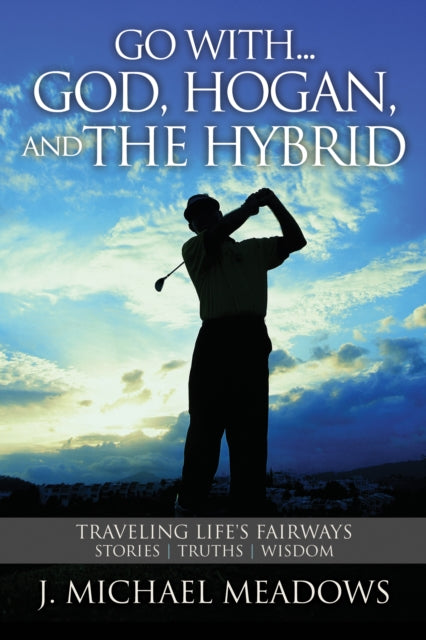 Book cover of: Go with... God, Hogan, and the Hybrid. By: J. Michael Meadows