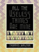 Book cover of: All the Useless Things are Mine. By: Thomas Walton - undifferentiated