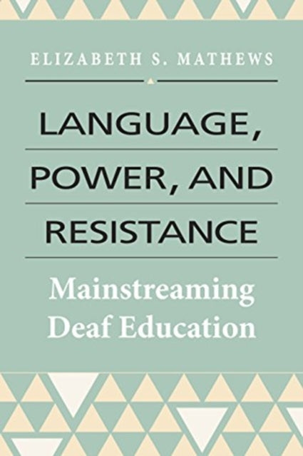 Book cover of: Language, Power, and Resistance – Mainstreaming Deaf Education. By: Elizabeth S. Mathews