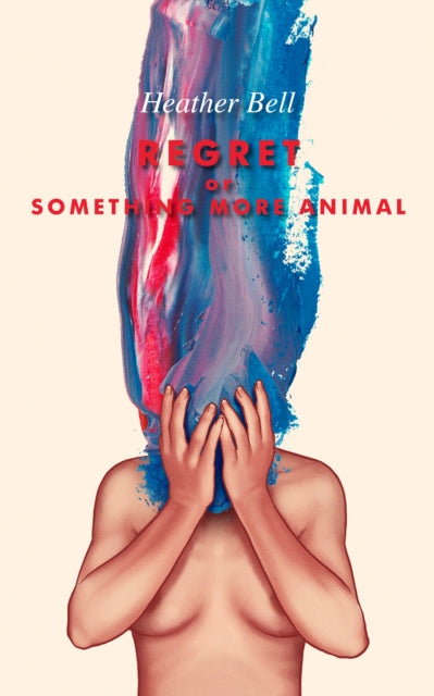 Book cover of: Regret or Something More Animal. By: Heather Bell