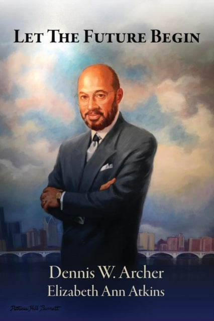 Book cover of: Let the Future Begin. By: Dennis W Archer