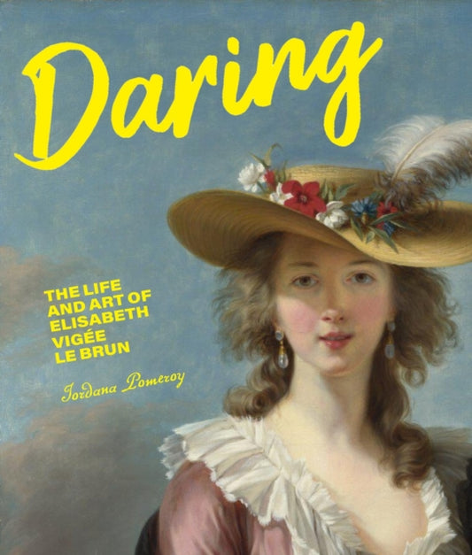 Daring, The Life and Art of Elisabeth Vig e Le Brun 9781947440104 Jordana Pomeroy