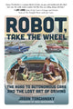 Book cover of: Robot, Take the Wheel. By: Jason Torchinsky