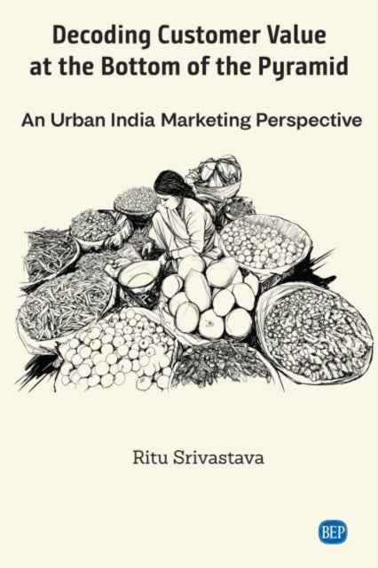Book cover of: Decoding Customer Value at the Bottom of the Pyramid. By: Ritu Srivastava
