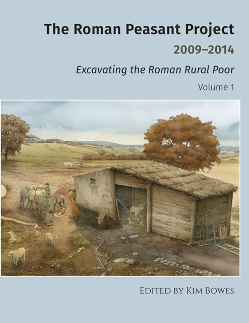 Book cover of: Roman Peasant Project 2009–2014 – Excavating the Roman Rural Poor. By: Kim Bowes