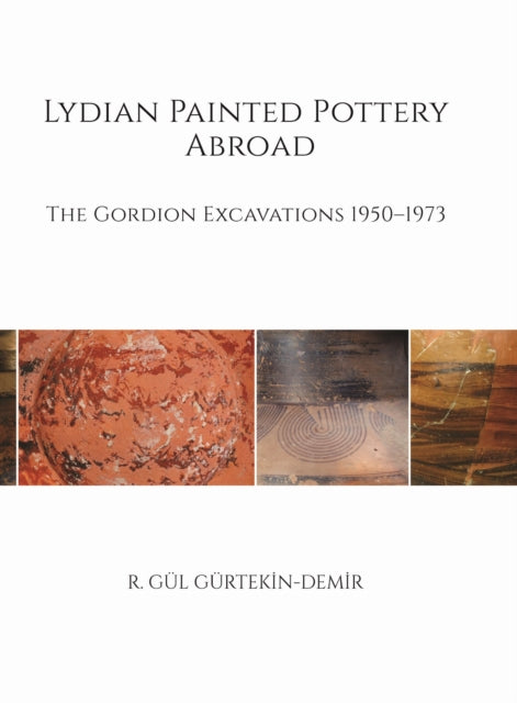 Book cover of: Lydian Painted Pottery Abroad – The Gordion Excavations 1950–1973. By: R. Gül Gurtekin-Demir