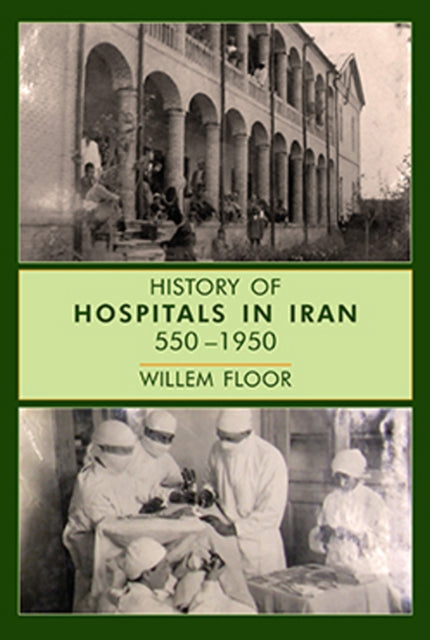Book cover of: History of Hospitals in Iran, 5501950. By: Willem M. Floor