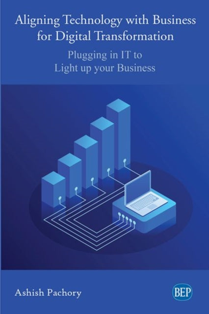 Book cover of: Aligning Technology with Business for Digital Transformation. By: Ashish Pachory