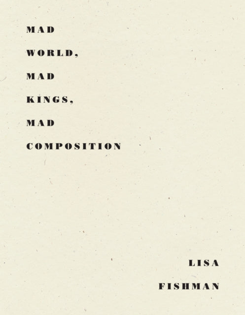 Book cover of: Mad World, Mad Kings, Mad Composition. By: Lisa Fishman