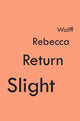 Book cover of: Slight Return. By: Rebecca Wolff