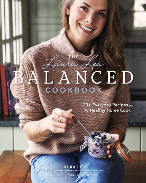Book cover of: Laura Lea Balanced Cookbook:120+ Everyday Recipes for the Healthy Home Cook. By: Laura Lea