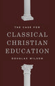 Case for Classical Christian Education 9781954887114 Douglas Wilson