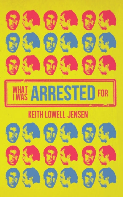 Book cover of: What I Was Arrested For. By: Keith Jensen