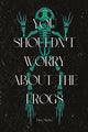 Book cover of: You Shouldn't Worry About the Frogs