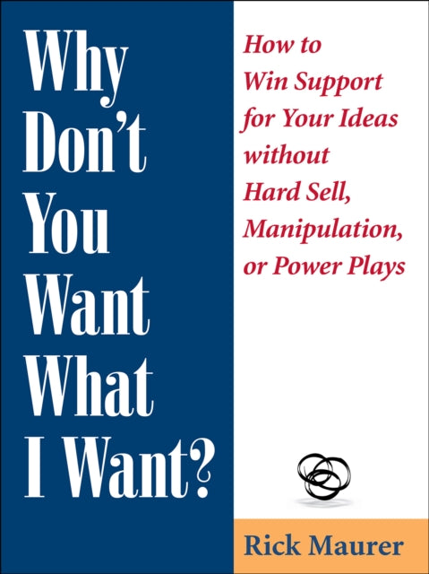 Book cover of: Why Don't You Want What I Want?. By: Rick Maurer