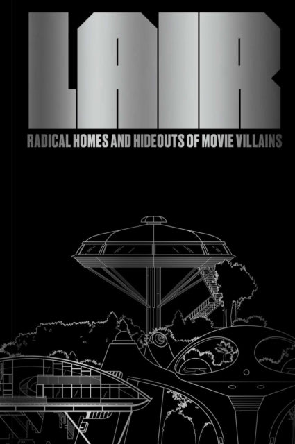 Lair, Radical Homes and Hideouts of Movie Villains 9781962098229 Chad Oppenheim