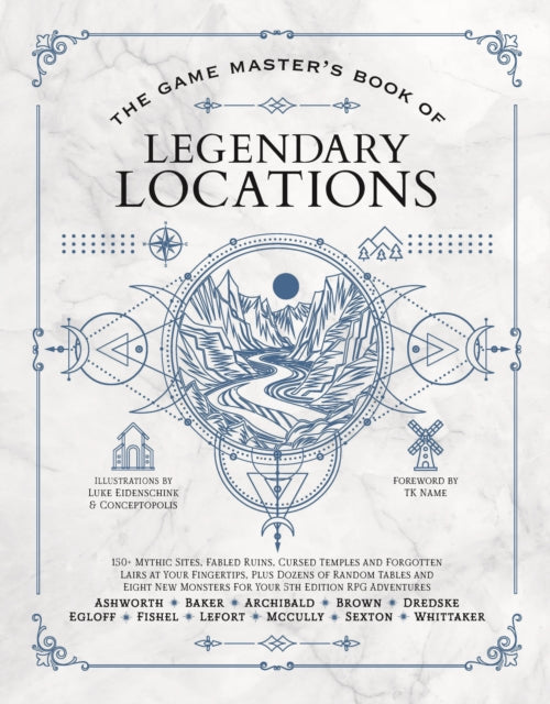 Game Master's Book of Legendary Locations, 150+ Mythic Sites, Fables Ruins, Cursed Temples and Forgotten Lairs, Plus Dozens of Random Tables, Bbegs, Factions, Maps and More for Your 5th Edition RPG Adventures 9781964487083 Jeff Ashworth