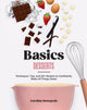 Basics: Desserts, Techniques, Tips, and 60+ Recipes to Confidently Make All Things Sweet 9781964786100 Caroline Bourgeois