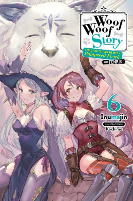 Book cover of: Woof Woof Story: I Told You to Turn Me Into a Pampered Pooch, Not Fenrir!, Vol. 6 (light novel). By: Inumajin