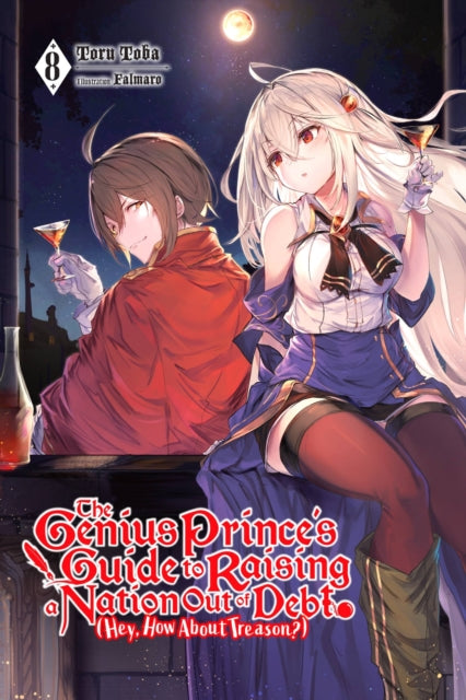 Book cover of: The Genius Prince's Guide to Raising a Nation Out of Debt (Hey, How About Treason?), Vol. 8 (light novel). By: Toru Toba