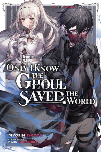 Book cover of: Only I Know the Ghoul Saved the World, Vol. 1 (light novel). By: Myojin Katou