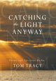 Book cover of: Catching the Light Anyway. By: Tom Tracy