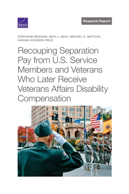 Book cover of: Recouping Separation Pay from U.S. Service Members and Veterans Who Later Receive Veterans Affairs Disability Compensation. By: Stephanie Rennane