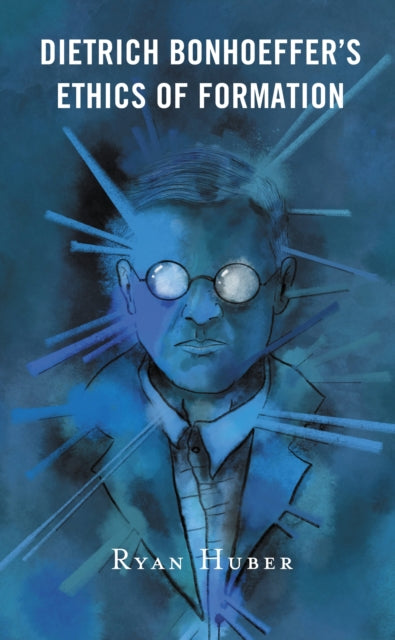 Book cover of: Dietrich Bonhoeffer’s Ethics of Formation. By: Ryan Huber