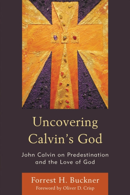 Book cover of: Uncovering Calvin’s God. By: Forrest H. Buckner