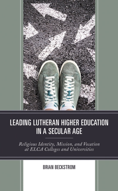 Book cover of: Leading Lutheran Higher Education in a Secular Age. By: Brian Beckstrom