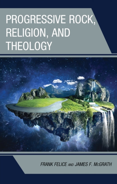 Book cover of: Progressive Rock, Religion, and Theology. By: Frank Felice