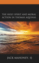 Book cover of: Holy Spirit and Moral Action in Thomas Aquinas. By: Jack Mahoney