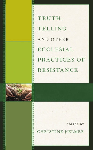 Book cover of: Truth-Telling and Other Ecclesial Practices of Resistance. By: Christine Helmer